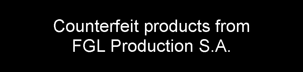 Counterfeit products from FGL Production S.A.
