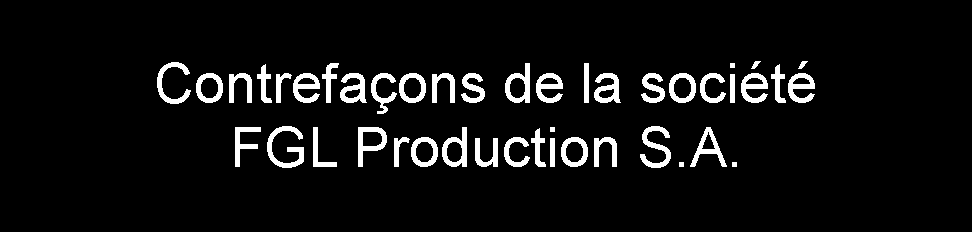 Contrefaons de la socit FGL Production S.A.
